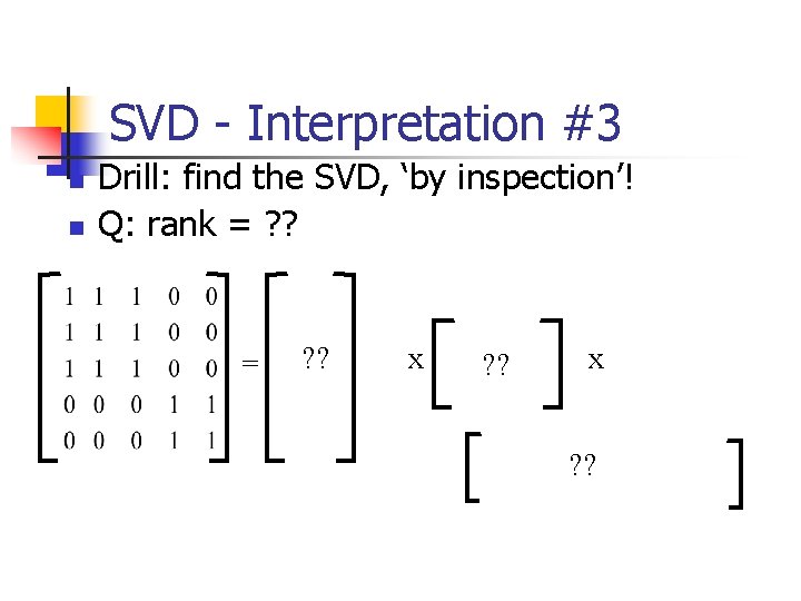 SVD - Interpretation #3 n n Drill: find the SVD, ‘by inspection’! Q: rank