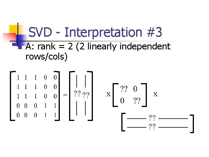 SVD - Interpretation #3 n A: rank = 2 (2 linearly independent rows/cols) =