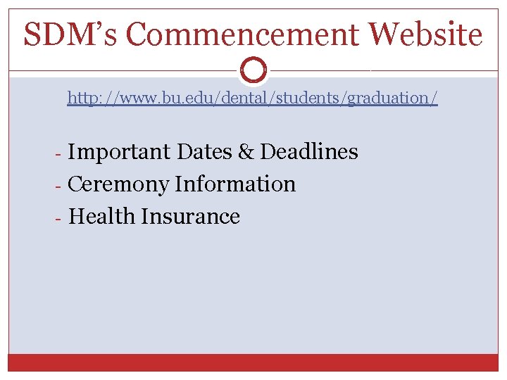 SDM’s Commencement Website http: //www. bu. edu/dental/students/graduation/ Important Dates & Deadlines - Ceremony Information