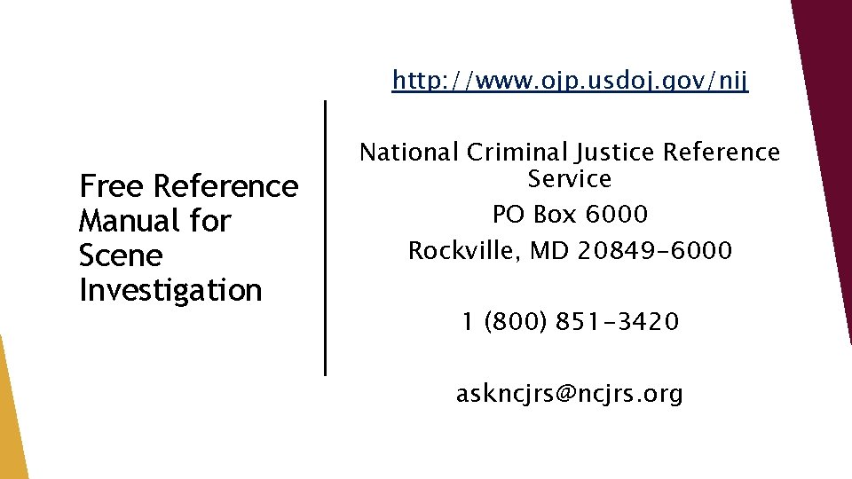http: //www. ojp. usdoj. gov/nij Free Reference Manual for Scene Investigation National Criminal Justice http: //www. ojp. usdoj. gov/nij Free Reference Manual for Scene Investigation National Criminal Justice
