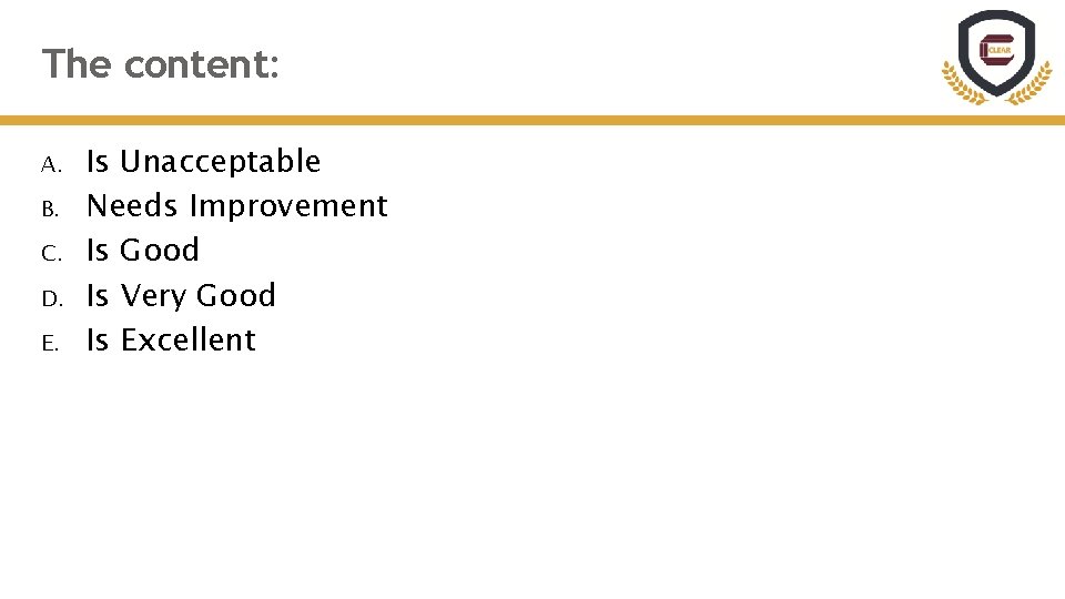 The content: A. B. C. D. E. Is Unacceptable Needs Improvement Is Good Is The content: A. B. C. D. E. Is Unacceptable Needs Improvement Is Good Is
