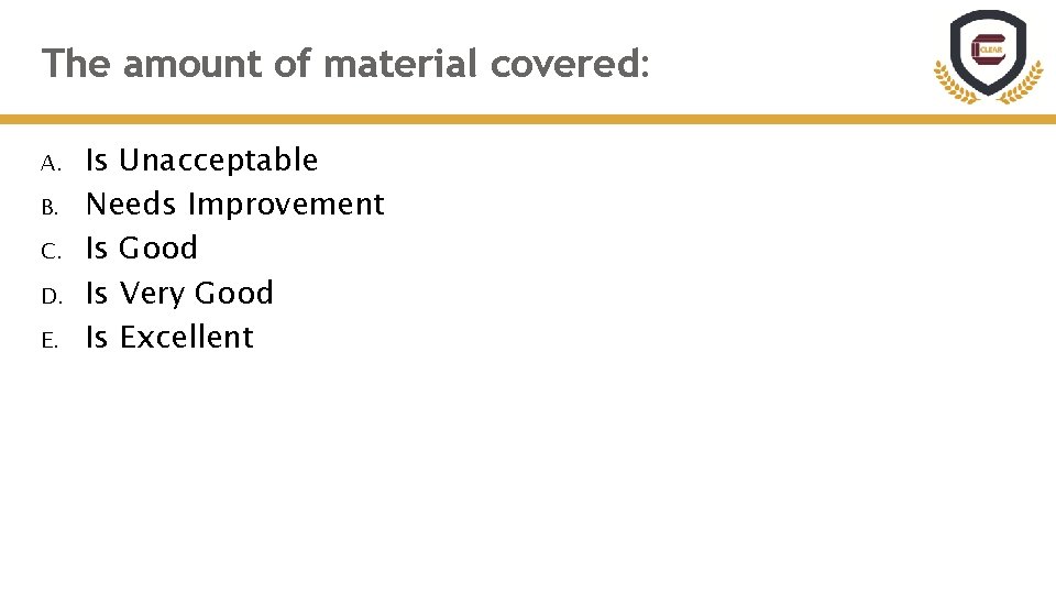 The amount of material covered: A. B. C. D. E. Is Unacceptable Needs Improvement The amount of material covered: A. B. C. D. E. Is Unacceptable Needs Improvement