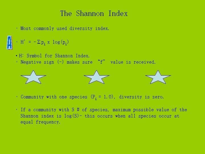 The Shannon Index • Most commonly used diversity index. • H’= -∑pi x log(pi)
