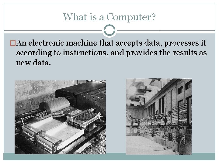 What is a Computer? �An electronic machine that accepts data, processes it according to