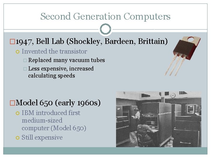 Second Generation Computers � 1947, Bell Lab (Shockley, Bardeen, Brittain) Invented the transistor �