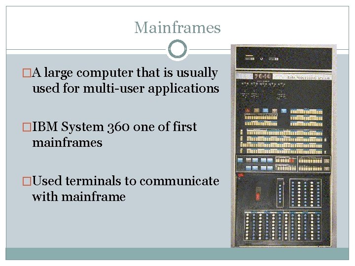 Mainframes �A large computer that is usually used for multi-user applications �IBM System 360