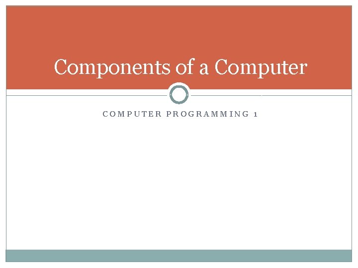 Components of a Computer COMPUTER PROGRAMMING 1 