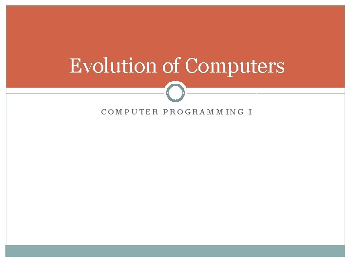 Evolution of Computers COMPUTER PROGRAMMING I 
