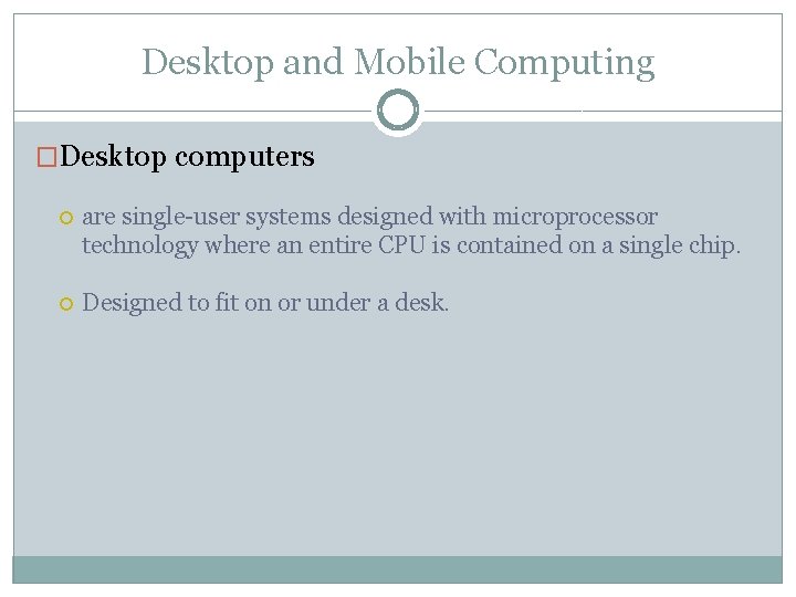Desktop and Mobile Computing �Desktop computers are single-user systems designed with microprocessor technology where