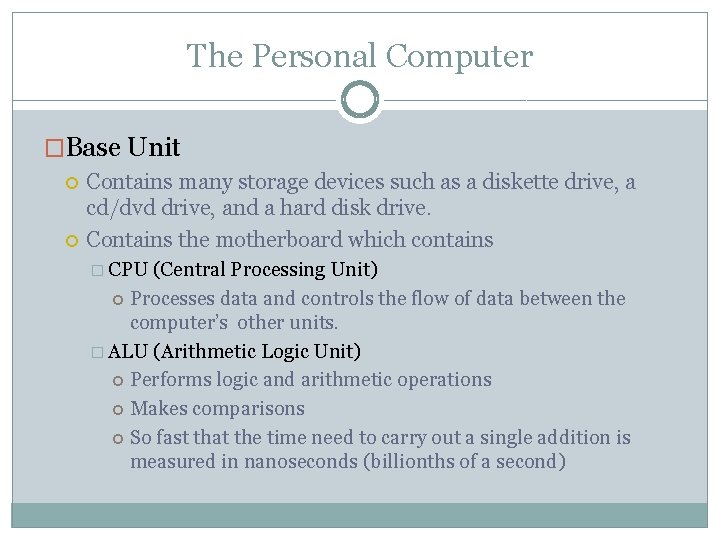 The Personal Computer �Base Unit Contains many storage devices such as a diskette drive,