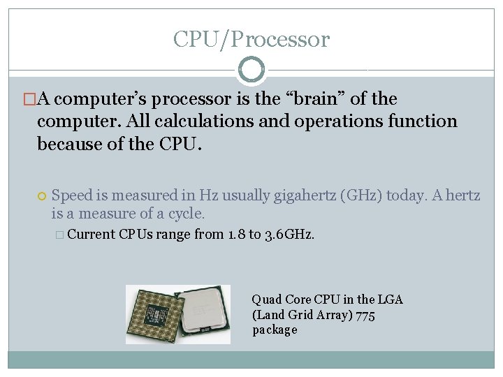 CPU/Processor �A computer’s processor is the “brain” of the computer. All calculations and operations