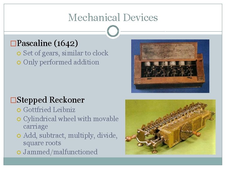 Mechanical Devices �Pascaline (1642) Set of gears, similar to clock Only performed addition �Stepped