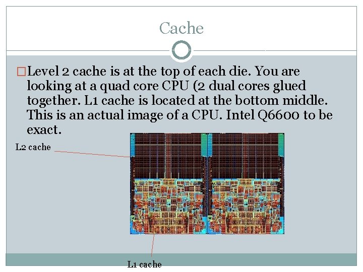 Cache �Level 2 cache is at the top of each die. You are looking