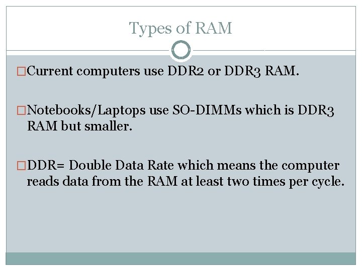 Types of RAM �Current computers use DDR 2 or DDR 3 RAM. �Notebooks/Laptops use