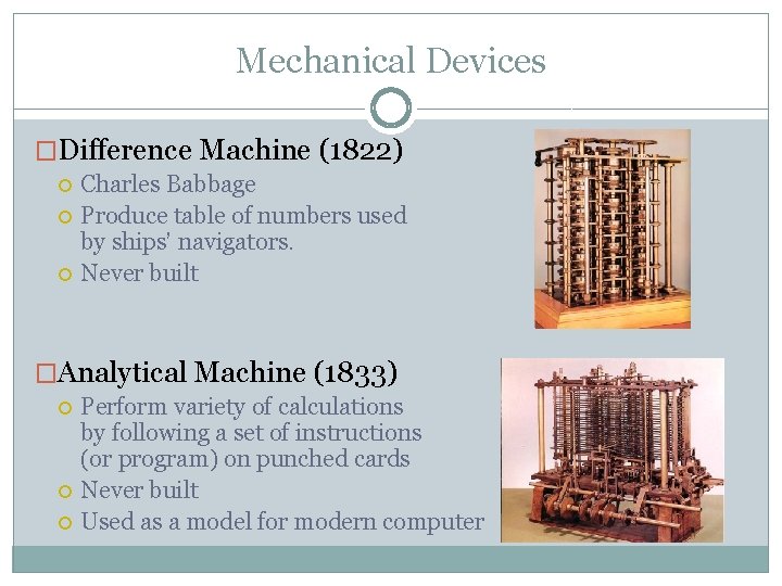 Mechanical Devices �Difference Machine (1822) Charles Babbage Produce table of numbers used by ships’