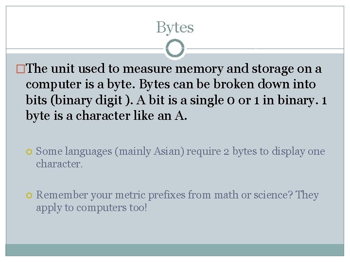 Bytes �The unit used to measure memory and storage on a computer is a
