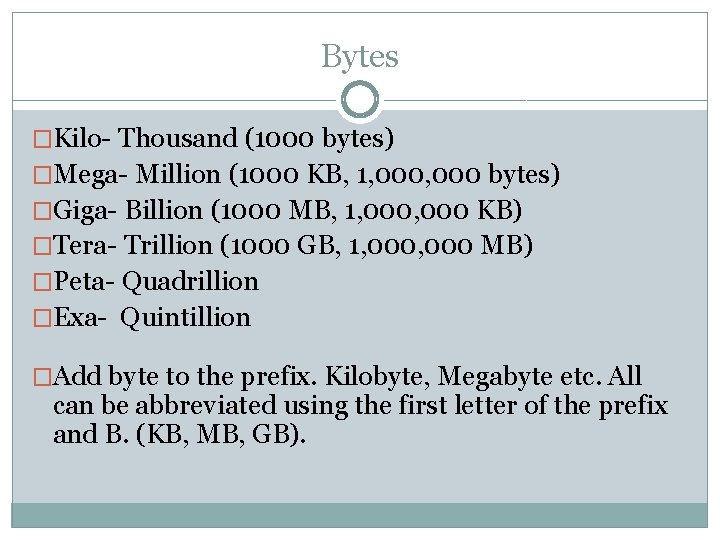 Bytes �Kilo- Thousand (1000 bytes) �Mega- Million (1000 KB, 1, 000 bytes) �Giga- Billion