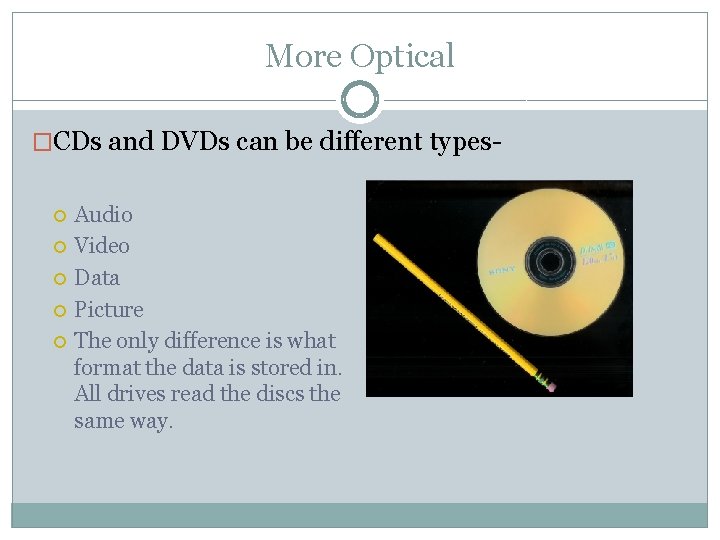 More Optical �CDs and DVDs can be different types Audio Video Data Picture The
