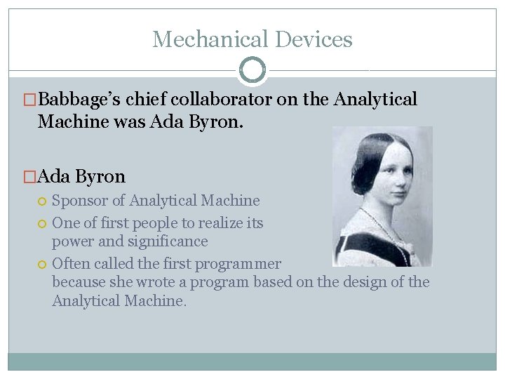 Mechanical Devices �Babbage’s chief collaborator on the Analytical Machine was Ada Byron. �Ada Byron