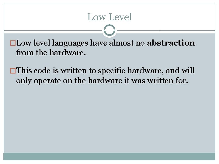 Low Level �Low level languages have almost no abstraction from the hardware. �This code