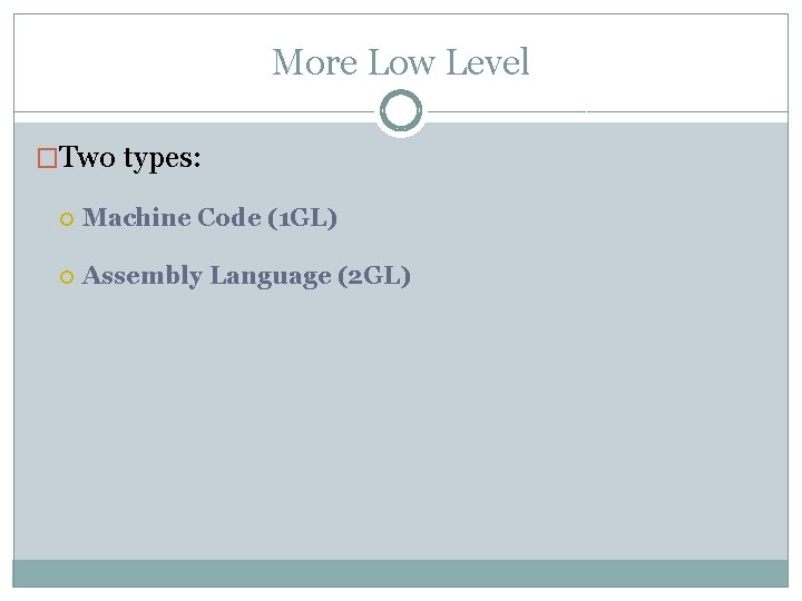 More Low Level �Two types: Machine Code (1 GL) Assembly Language (2 GL) 