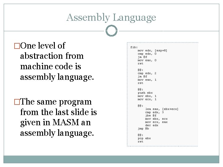 Assembly Language �One level of abstraction from machine code is assembly language. �The same
