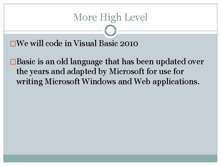 More High Level �We will code in Visual Basic 2010 �Basic is an old