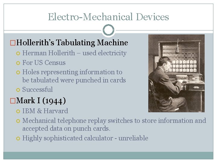 Electro-Mechanical Devices �Hollerith’s Tabulating Machine Herman Hollerith – used electricity For US Census Holes
