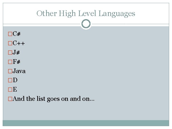 Other High Level Languages �C# �C++ �J# �F# �Java �D �E �And the list