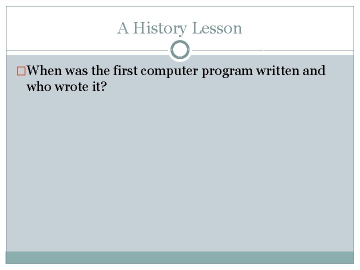 A History Lesson �When was the first computer program written and who wrote it?