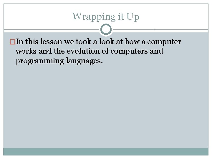 Wrapping it Up �In this lesson we took a look at how a computer