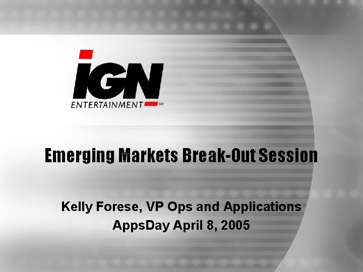 Emerging Markets Break-Out Session Kelly Forese, VP Ops and Applications Apps. Day April 8,