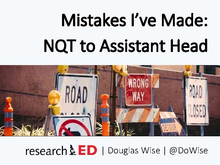 Mistakes I’ve Made: NQT to Assistant Head | Douglas Wise | @Do. Wise 