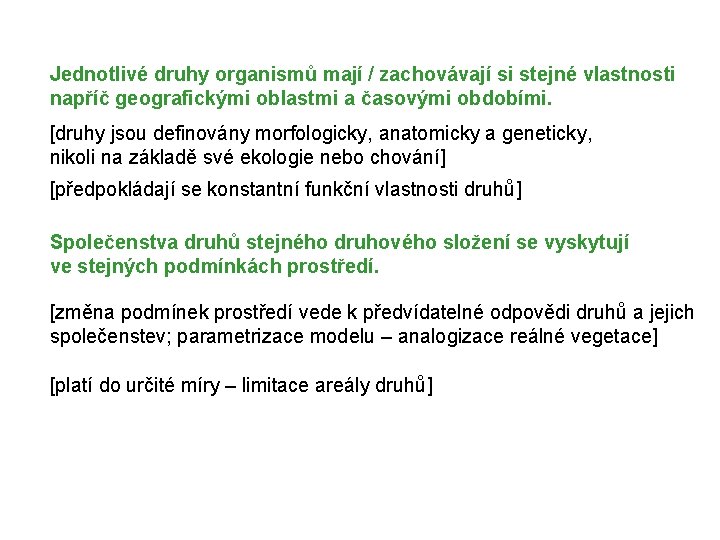 Jednotlivé druhy organismů mají / zachovávají si stejné vlastnosti napříč geografickými oblastmi a časovými