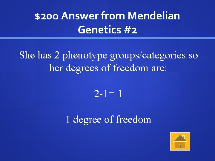 $200 Answer from Mendelian Genetics #2 She has 2 phenotype groups/categories so her degrees