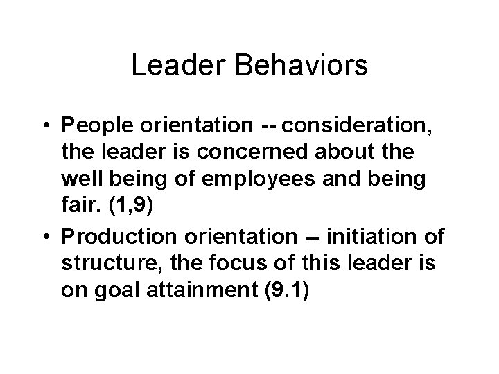 Leader Behaviors • People orientation -- consideration, the leader is concerned about the well