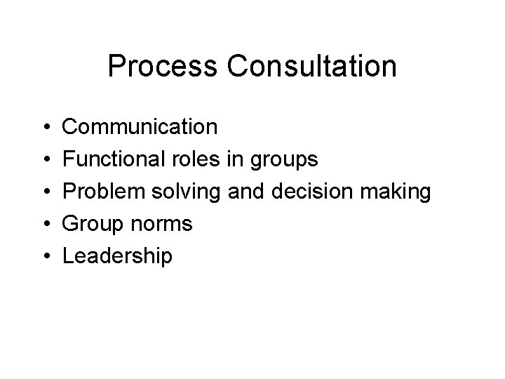 Process Consultation • • • Communication Functional roles in groups Problem solving and decision