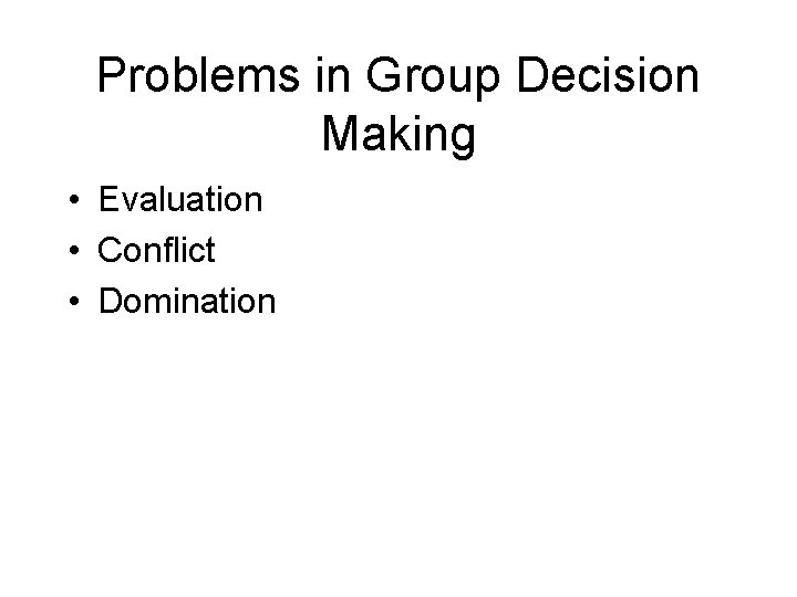 Problems in Group Decision Making • Evaluation • Conflict • Domination 