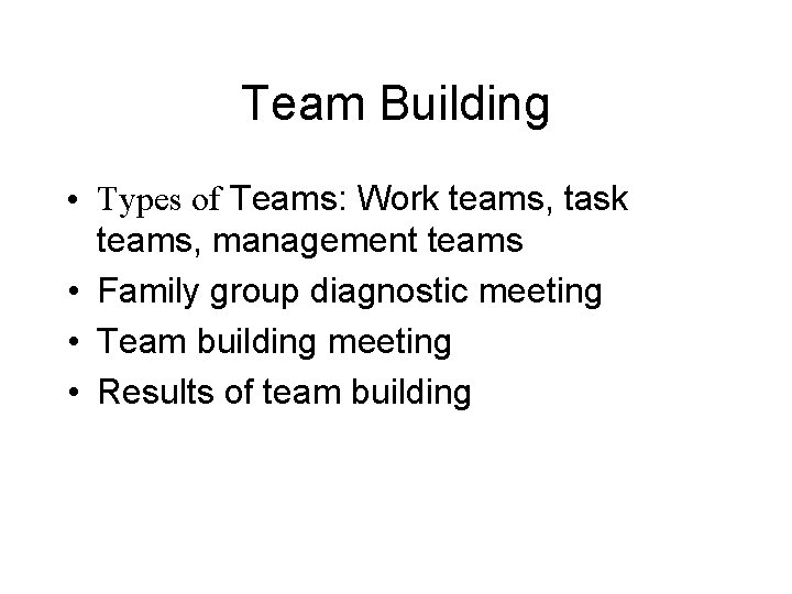 Team Building • Types of Teams: Work teams, task teams, management teams • Family