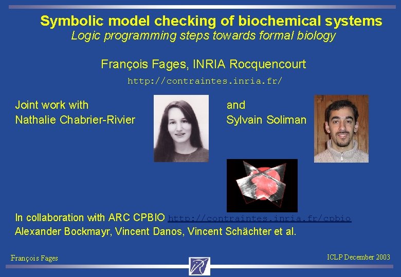 Symbolic model checking of biochemical systems Logic programming steps towards formal biology François Fages,