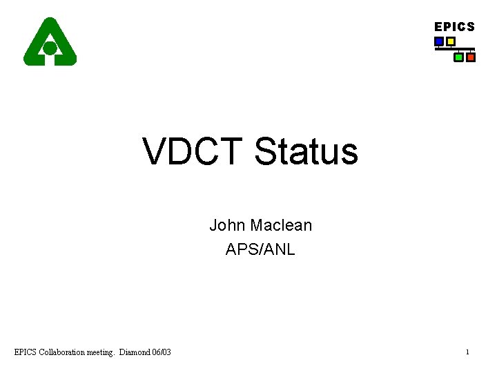 EPICS VDCT Status John Maclean APS/ANL EPICS Collaboration meeting. Diamond 06/03 1 