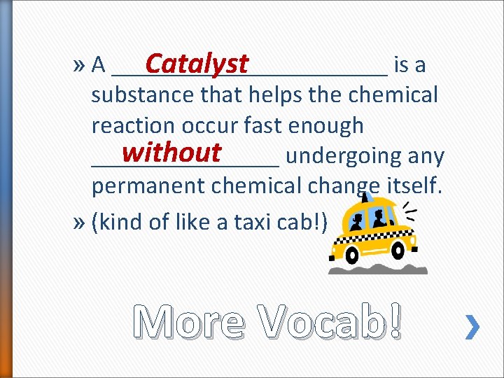 » A ___________ is a Catalyst substance that helps the chemical reaction occur fast » A ___________ is a Catalyst substance that helps the chemical reaction occur fast