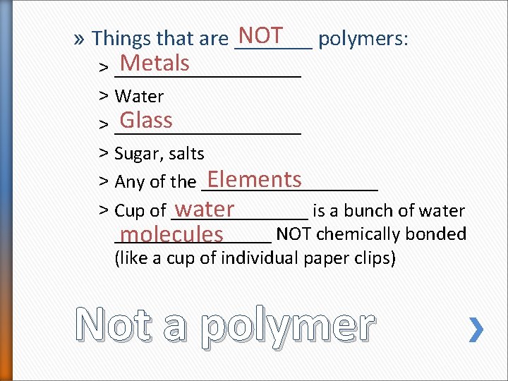 NOT polymers: » Things that are _______ Metals ˃ __________ ˃ Water Glass ˃ NOT polymers: » Things that are _______ Metals ˃ __________ ˃ Water Glass ˃