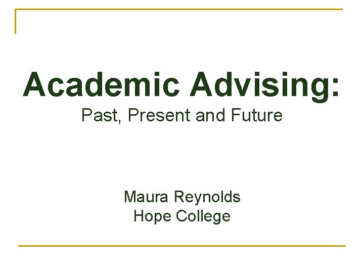 Academic Advising: Past, Present and Future Maura Reynolds Hope College 