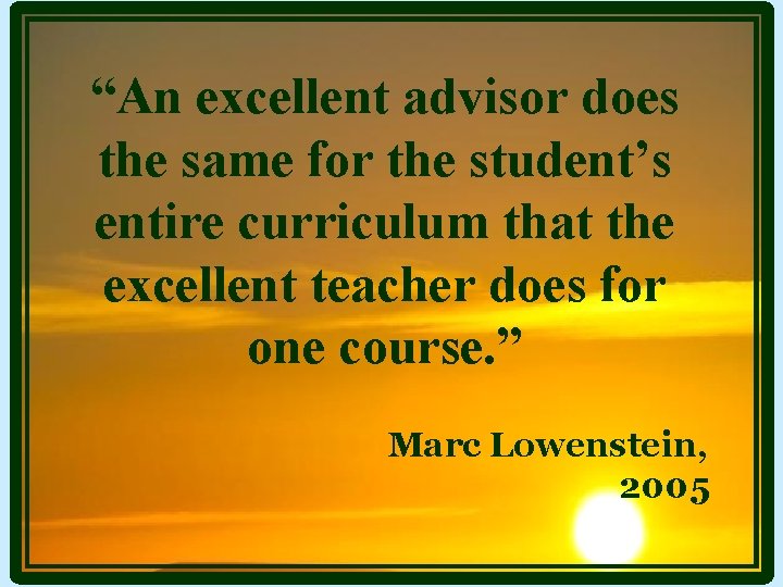 “An excellent advisor does the same for the student’s entire curriculum that the excellent