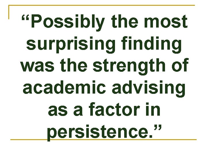 “Possibly the most surprising finding was the strength of academic advising as a factor