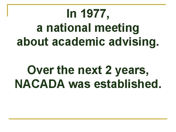 In 1977, a national meeting about academic advising. Over the next 2 years, NACADA