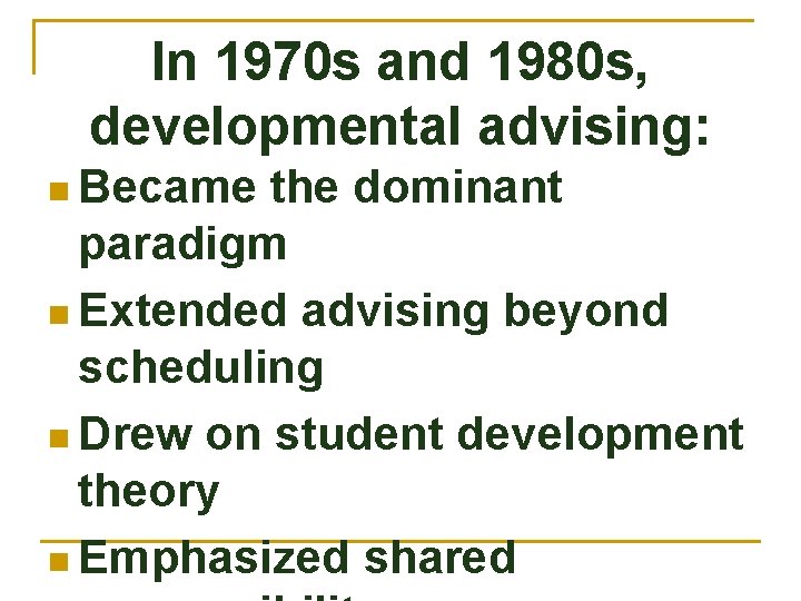 In 1970 s and 1980 s, developmental advising: n Became the dominant paradigm n