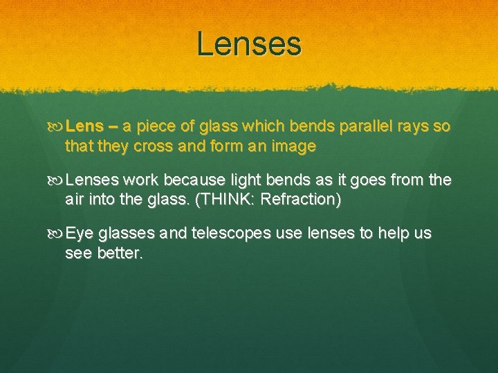 Lenses Lens – a piece of glass which bends parallel rays so that they