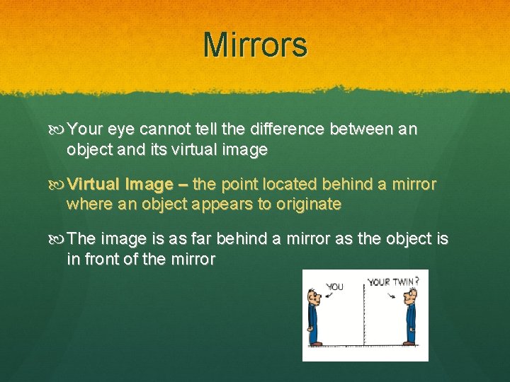 Mirrors Your eye cannot tell the difference between an object and its virtual image